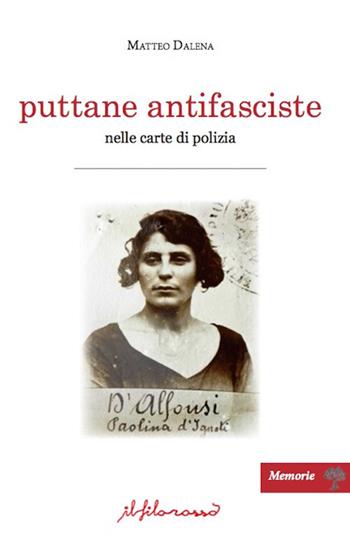 Puttane antifasciste nelle carte di polizia - Matteo Dalena - Libro ilfilorosso 2017, Memorie | Libraccio.it