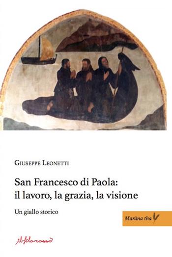 San Francesco di Paola: il lavoro, la grazia, la visione. Un giallo storico - Giuseppe Leonetti - Libro ilfilorosso 2019 | Libraccio.it