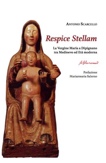 Respice Stellam. La Vergine Maria a Dipignano tra Medioevo ed Età moderna - Antonio Scarcello - Libro ilfilorosso 2020 | Libraccio.it