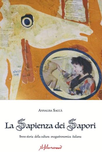 La sapienza dimenticata. Breve storia della cultura enogastronomica italiana - Annalisa Saccà - Libro ilfilorosso 2019 | Libraccio.it