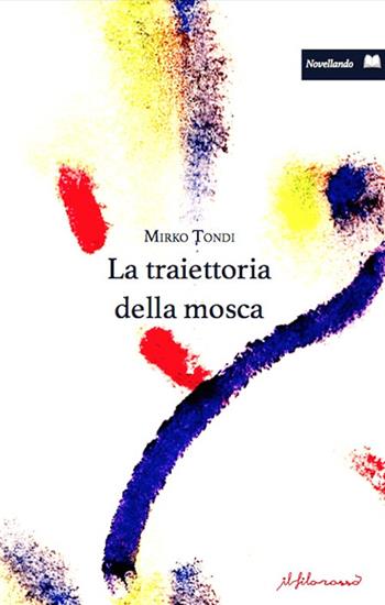 La traiettoria della mosca - Mirko Tondi - Libro ilfilorosso 2023, Novellando | Libraccio.it
