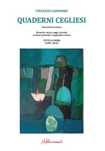 Quaderni cegliesi. Esercizi di scrittura. Memorie, storie, saggi, racconti scritture poetiche e appendice critica. Tutte le opere (1989- 2022) - Vincenzo Gasparro - Libro ilfilorosso 2022 | Libraccio.it