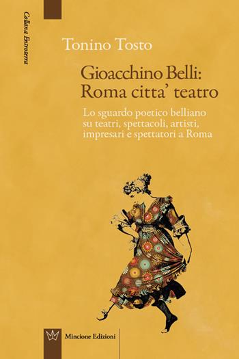 Gioacchino Belli: Roma città teatro - Tonino Tosto - Libro Mincione Edizioni 2015, Entroterra | Libraccio.it
