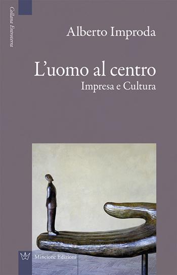 L' uomo al centro. Impresa e cultura - Alberto Improda - Libro Mincione Edizioni 2016, Entroterra | Libraccio.it