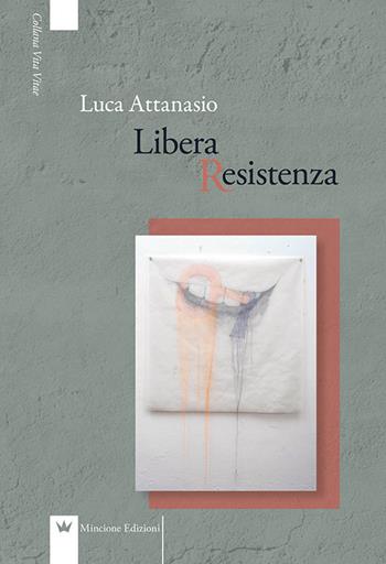 Libera Resistenza - Luca Attanasio - Libro Mincione Edizioni 2017 | Libraccio.it