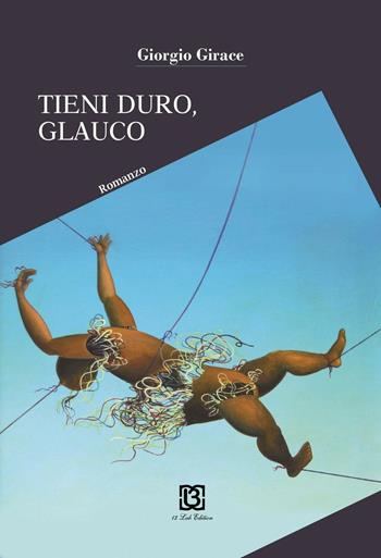 Tieni duro, Glauco - Giorgio Girace - Libro 13Lab Edition 2016 | Libraccio.it
