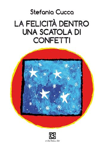 La felicità dentro una scatola di confetti - Stefania Cucca - Libro 13Lab Edition 2015 | Libraccio.it