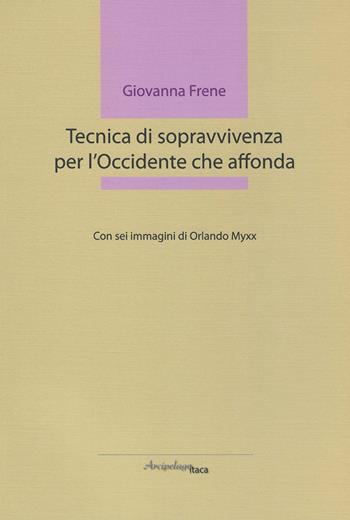 Tecnica di sopravvivenza per l'Occidente che affonda - Giovanna Frene - Libro Arcipelago Itaca 2015, Lacustrine | Libraccio.it