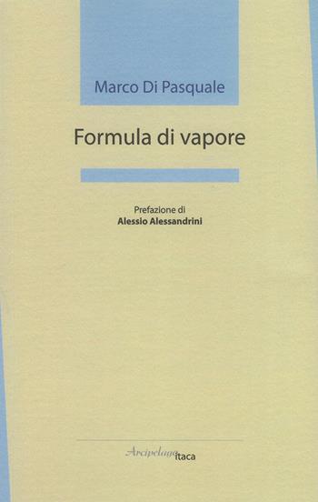 Formula di vapore - Marco Di Pasquale - Libro Arcipelago Itaca 2017, Mari interni | Libraccio.it