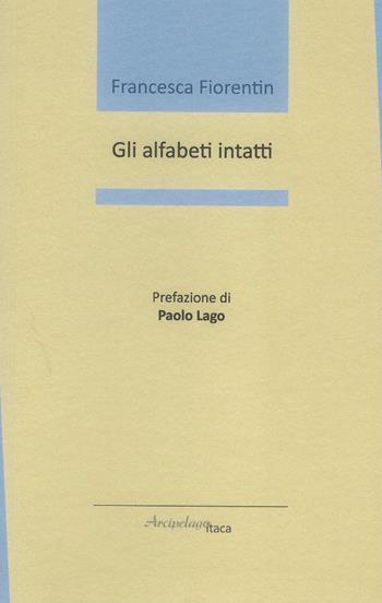 Gli alfabeti intatti - Francesca Fiorentin - Libro Arcipelago Itaca 2017, Mari interni | Libraccio.it
