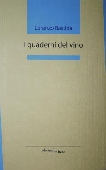 I quaderni del vino - Lorenzo Bastida - Libro Arcipelago Itaca 2017, Mari interni | Libraccio.it