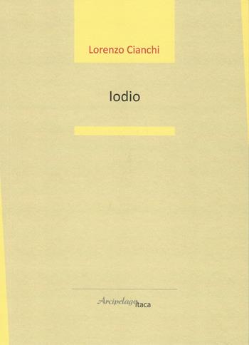Iodio - Lorenzo Cianchi - Libro Arcipelago Itaca 2018, Estuari. Giovane e nuova poesia italiana | Libraccio.it