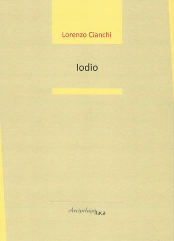 Iodio - Lorenzo Cianchi - Libro Arcipelago Itaca 2018, Estuari. Giovane e nuova poesia italiana | Libraccio.it