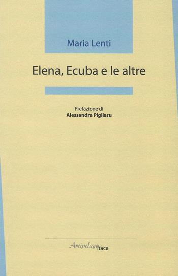 Elena, Ecuba e le altre - Maria Lenti - Libro Arcipelago Itaca 2019, Mari interni | Libraccio.it