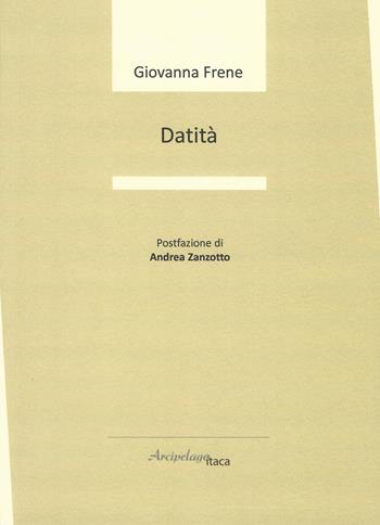 Datità - Giovanna Frene - Libro Arcipelago Itaca 2019 | Libraccio.it