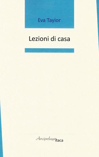 Lezioni di casa - Eva Taylor - Libro Arcipelago Itaca 2019 | Libraccio.it