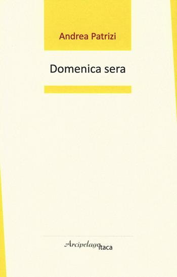 Domenica sera - Andrea Patrizi - Libro Arcipelago Itaca 2019 | Libraccio.it
