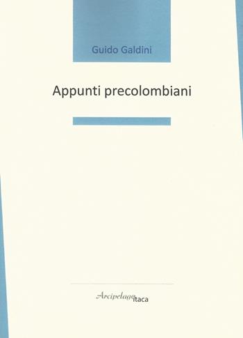 Appunti precolombiani - Guido Galdini - Libro Arcipelago Itaca 2019 | Libraccio.it