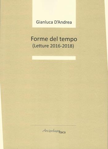 Forme del tempo (letture 2016-2018) - Gianluca D'Andrea - Libro Arcipelago Itaca 2019 | Libraccio.it