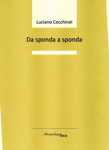 Da sponda a sponda - Luciano Cecchinel - Libro Arcipelago Itaca 2019, Sorgiva | Libraccio.it