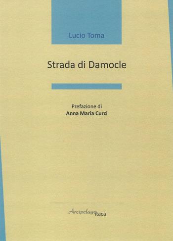 Strada di Damocle - Lucio Toma - Libro Arcipelago Itaca 2019, Mari interni | Libraccio.it