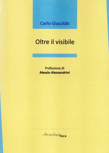 Oltre il visibile - Carlo Giacobbi - Libro Arcipelago Itaca 2019, Mari interni | Libraccio.it