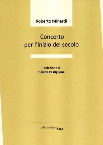Concerto per l'inizio del secolo - Roberto Minardi - Libro Arcipelago Itaca 2020, Sorgiva | Libraccio.it