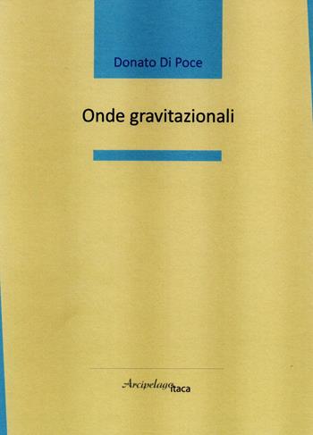 Onde gravitazionali - Donato Di Poce - Libro Arcipelago Itaca 2020, Mari interni | Libraccio.it