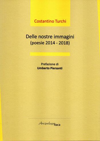 Delle nostre immagini (poesie 2014 - 2018) - Costantino Turchi - Libro Arcipelago Itaca 2020, Estuari. Giovane e nuova poesia italiana | Libraccio.it