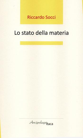 Lo stato della materia - Riccardo Socci - Libro Arcipelago Itaca 2020 | Libraccio.it