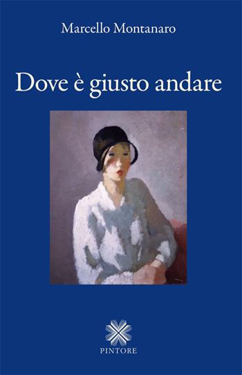 Dove è giusto andare - Marcello Montanaro - Libro Pintore 2015, Falesie | Libraccio.it