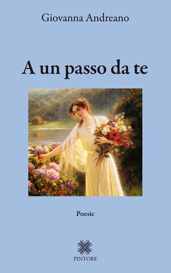 A un passo da te - Giovanna Andreano - Libro Pintore 2017 | Libraccio.it