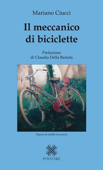 Il meccanico di biciclette - Mariano Ciucci - Libro Pintore 2018 | Libraccio.it