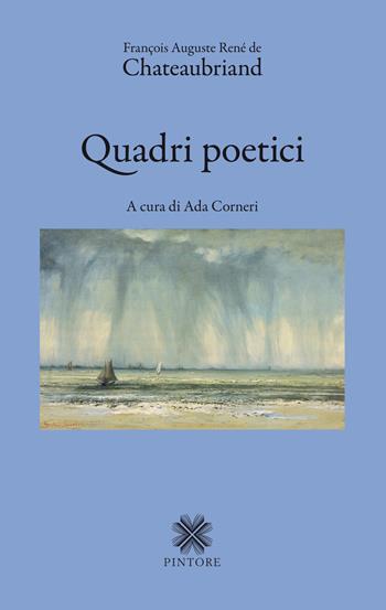 Quadri poetici - François-René de Chateaubriand - Libro Pintore 2018 | Libraccio.it