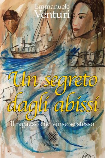Un segreto dagli abissi. Il ragazzo che vinse se stesso - Emmanuele Venturi - Libro Pintore 2018 | Libraccio.it