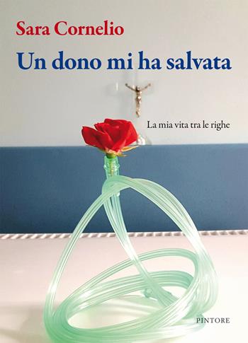 Un dono mi ha salvata. La mia vita tra le righe - Sara Cornelio - Libro Pintore 2019 | Libraccio.it