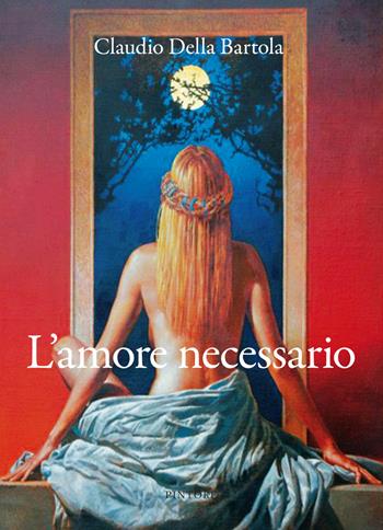 L'amore necessario - Claudio Della Bartola - Libro Pintore 2021 | Libraccio.it