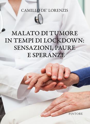 Malato di tumore in tempi di lockdown: sensazioni, paure e speranze - Camillo De'Lorenzis - Libro Pintore 2023 | Libraccio.it