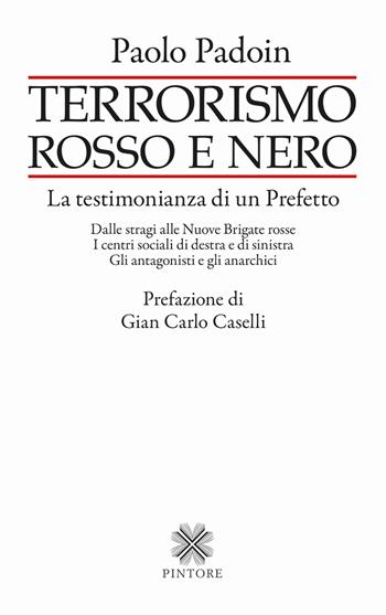 Terrorismo rosso e nero. La testimonianza di un Prefetto. Dalle stragi alle Nuove Brigate rosse. I centri sociali di destra e di sinistra. Gli antagonisti e gli anarchici - Paolo Padoin - Libro Pintore 2024 | Libraccio.it