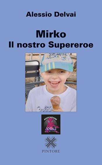 Mirko il nostro supereroe - Alessio Delvai - Libro Pintore 2024 | Libraccio.it