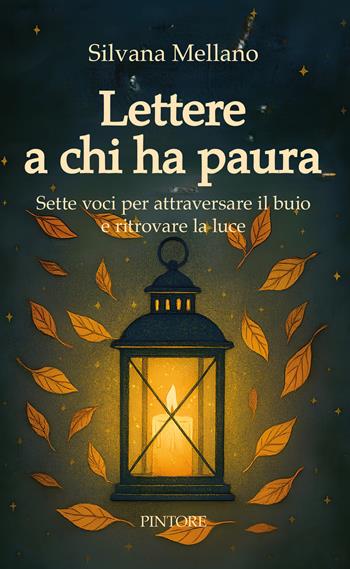 Lettere a chi ha paura. Sette voci per attraversare il buio e ritrovare la luce - Silvana Mellano - Libro Pintore 2025 | Libraccio.it