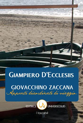 Giovacchino Zaccana. Appunti disordinati di viaggio - Giampiero D'Ecclesiis - Libro Universosud 2015, I tascabili | Libraccio.it