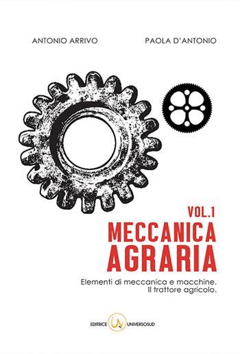 Meccanica agraria. Elementi di meccanica e macchine. Il trattore agricolo - Paola D'Antonio, Antonio Arrivo - Libro Universosud 2016, Universitaria | Libraccio.it