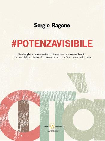 #Potenzavisibile. Dialoghi, racconti, visioni, connessioni, tra un bicchiere di neve e un caffè come si deve - Sergio Ragone - Libro Universosud 2017, Luoghi ideali | Libraccio.it