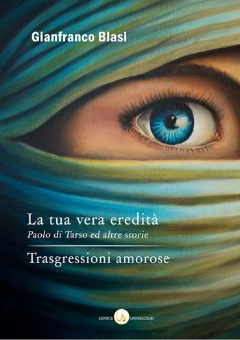 La tua vera eredità. Paolo di Tarso ed altre storie--Trasgressioni amorose - Gianfranco Blasi - Libro Universosud 2017 | Libraccio.it