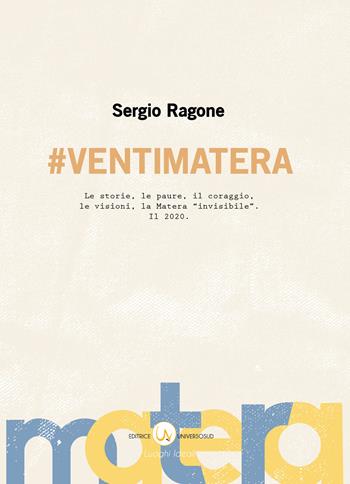 #VentiMatera. Le storie, le paure, il coraggio, le visioni, la Matera «invisibile». Il 2020 - Sergio Ragone - Libro Universosud 2019 | Libraccio.it