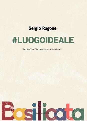 #luogoideale. La geografia non è più destino. Nuova ediz. - Sergio Ragone - Libro Universosud 2020 | Libraccio.it