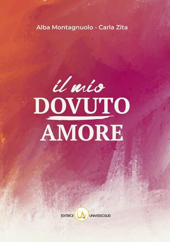 Il mio dovuto amore - Alba Montagnuolo, Carla Zita - Libro Universosud 2020 | Libraccio.it