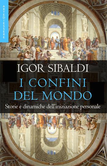 I confini del mondo. Storie e dinamiche dell'iniziazione personale - Igor Sibaldi - Libro Arte di Essere (Campagnano) 2015 | Libraccio.it