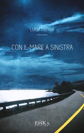Con il mare a sinistra - Luisa Pecchi - Libro Epika 2015 | Libraccio.it